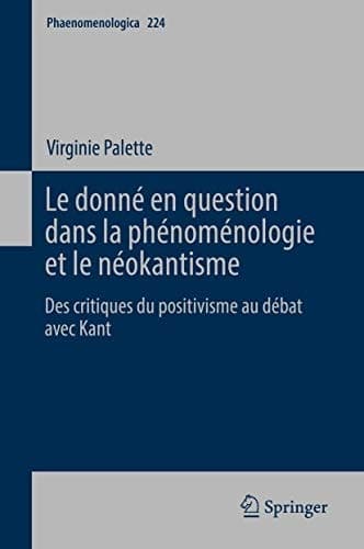 Le donné en question dans la phénoménologie et le néokantisme Des critiques du positivisme au débat avec Kant