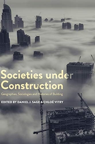 Societies under Construction Geographies, Sociologies and Histories of Building