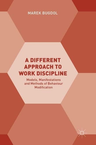 A Different Approach to Work Discipline Models, Manifestations and Methods of Behaviour Modification