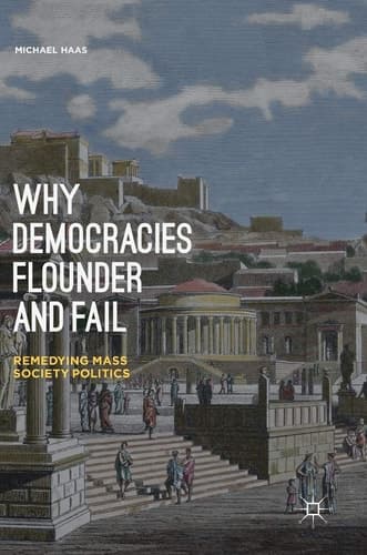 Why Democracies Flounder and Fail Remedying Mass Society Politics