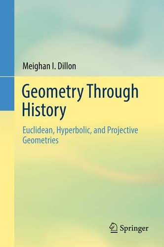 Geometry Through History Euclidean, Hyperbolic, and Projective Geometries