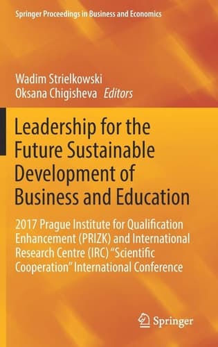 Leadership for the Future Sustainable Development of Business and Education 2017 Prague Institute for Qualification Enhancement (PRIZK) and International Research Centre (IRC) “Scientific Cooperation” International Conference