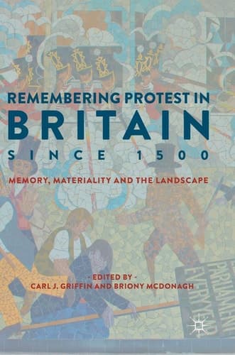 Remembering Protest in Britain since 1500 Memory, Materiality and the Landscape