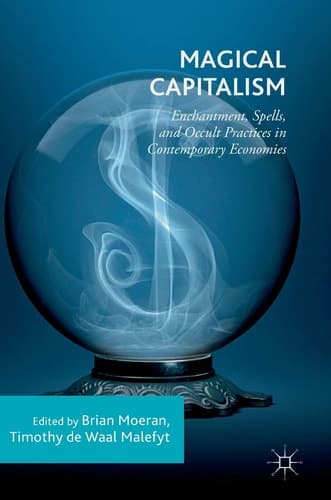 Magical Capitalism Enchantment, Spells, and Occult Practices in Contemporary Economies