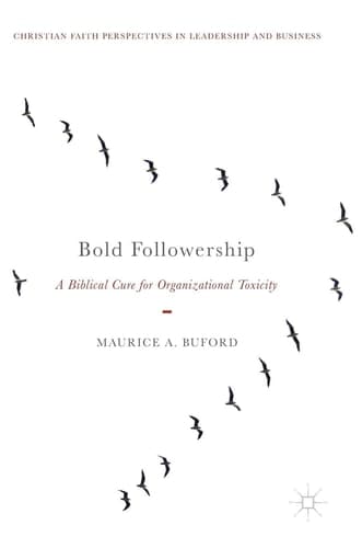 Bold Followership A Biblical Cure for Organizational Toxicity