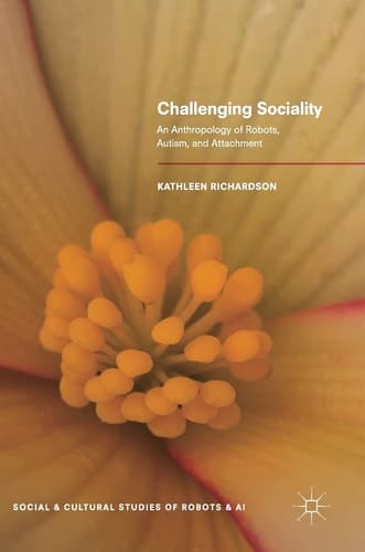 Challenging Sociality An Anthropology of Robots, Autism, and Attachment
