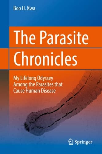 The Parasite Chronicles My Lifelong Odyssey Among the Parasites that Cause Human Disease