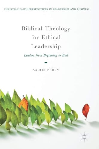 Biblical Theology for Ethical Leadership Leaders from Beginning to End