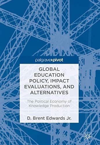 Global Education Policy, Impact Evaluations, and Alternatives The Political Economy of Knowledge Production