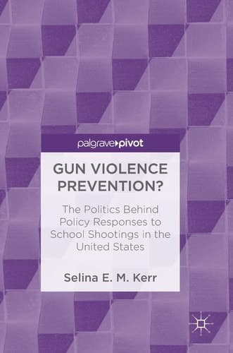 Gun Violence Prevention? The Politics Behind Policy Responses to School Shootings in the United States