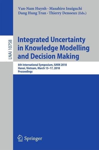 Integrated Uncertainty in Knowledge Modelling and Decision Making 6th International Symposium, IUKM 2018, Hanoi, Vietnam, March 15-17, 2018, Proceedings