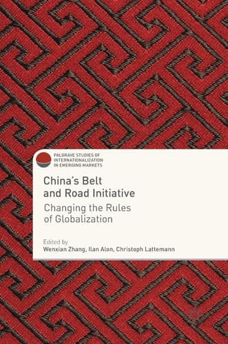 China's Belt and Road Initiative Changing the Rules of Globalization