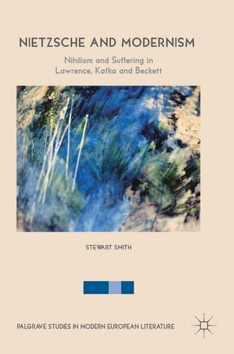 Nietzsche and Modernism Nihilism and Suffering in Lawrence, Kafka and Beckett