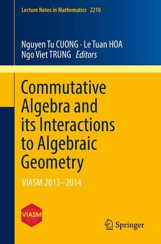 Commutative Algebra and its Interactions to Algebraic Geometry VIASM 2013–2014