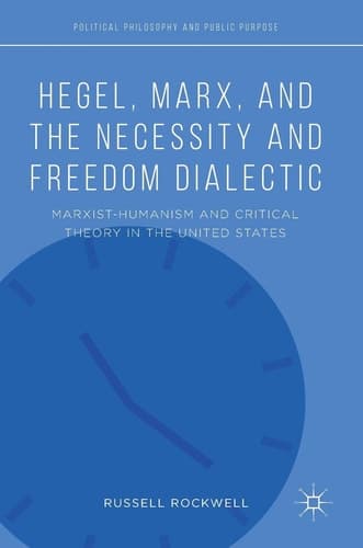 Hegel, Marx, and the Necessity and Freedom Dialectic Marxist-Humanism and Critical Theory in the United States