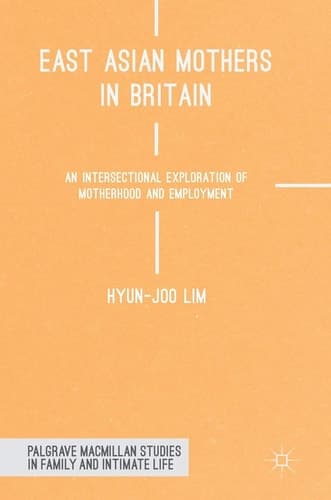 East Asian Mothers in Britain An Intersectional Exploration of Motherhood and Employment