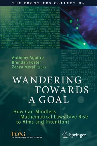 Wandering Towards a Goal How Can Mindless Mathematical Laws Give Rise to Aims and Intention?