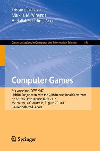 Computer Games 6th Workshop, CGW 2017, Held in Conjunction with the 26th International Conference on Artificial Intelligence, IJCAI 2017, Melbourne, VIC, Australia, August, 20, 2017, Revised Selected Papers