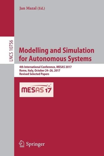 Modelling and Simulation for Autonomous Systems 4th International Conference, MESAS 2017, Rome, Italy, October 24-26, 2017, Revised Selected Papers