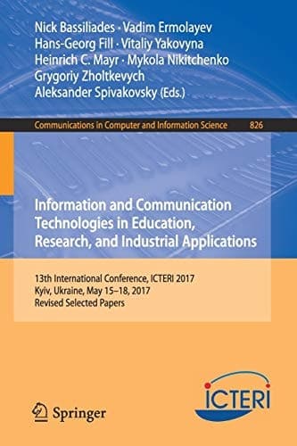 Information and Communication Technologies in Education, Research, and Industrial Applications 13th International Conference, ICTERI 2017, Kyiv, Ukraine, May 15-18, 2017, Revised Selected Papers