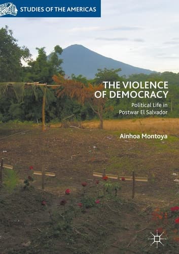 The Violence of Democracy Political Life in Postwar El Salvador