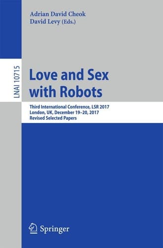 Love and Sex with Robots Third International Conference, LSR 2017, London, UK, December 19-20, 2017, Revised Selected Papers