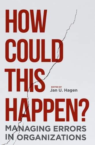 How Could This Happen? Managing Errors in Organizations