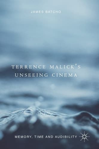 Terrence Malick’s Unseeing Cinema Memory, Time and Audibility