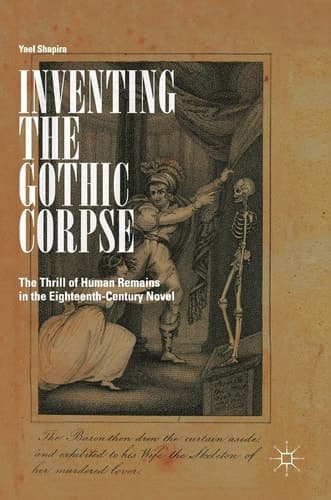 Inventing the Gothic Corpse The Thrill of Human Remains in the Eighteenth-Century Novel