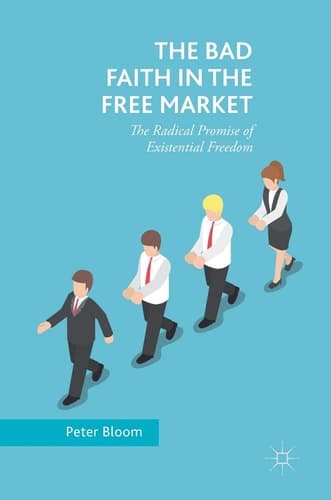 The Bad Faith in the Free Market The Radical Promise of Existential Freedom