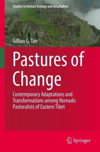 Pastures of Change Contemporary Adaptations and Transformations among Nomadic Pastoralists of Eastern Tibet