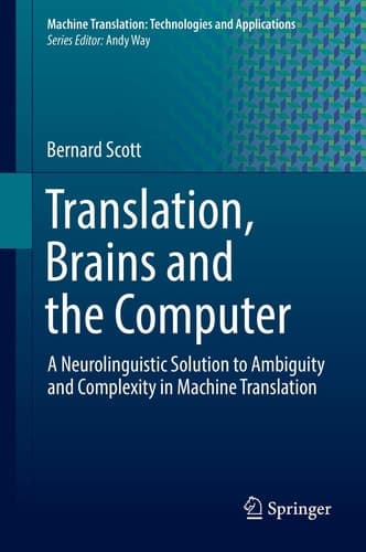 Translation, Brains and the Computer A Neurolinguistic Solution to Ambiguity and Complexity in Machine Translation