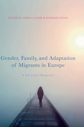 Gender, Family, and Adaptation of Migrants in Europe A Life Course Perspective