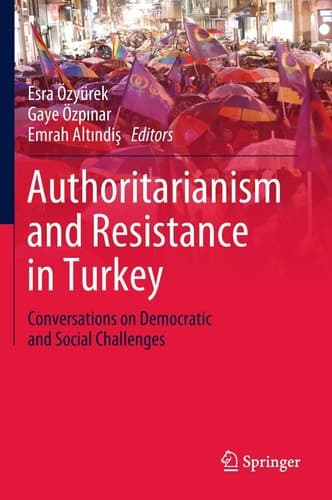 Authoritarianism and Resistance in Turkey Conversations on Democratic and Social Challenges