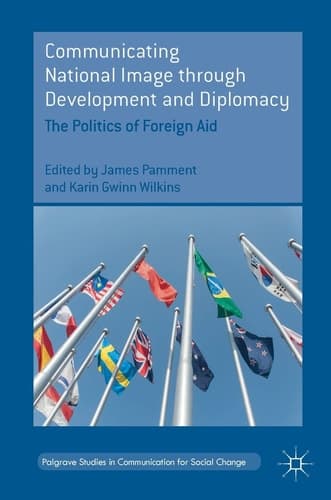 Communicating National Image through Development and Diplomacy The Politics of Foreign Aid
