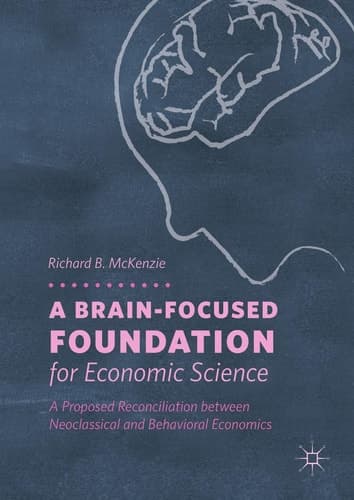 A Brain-Focused Foundation for Economic Science A Proposed Reconciliation between Neoclassical and Behavioral Economics