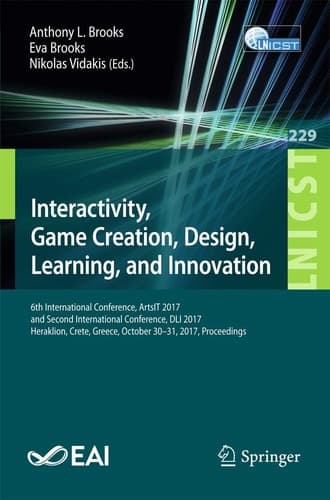 Interactivity, Game Creation, Design, Learning, and Innovation 6th International Conference, ArtsIT 2017, and Second International Conference, DLI 2017, Heraklion, Crete, Greece, October 30–31, 2017, Proceedings