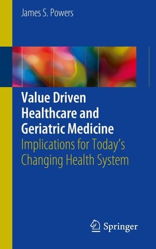 Value Driven Healthcare and Geriatric Medicine Implications for Today's Changing Health System
