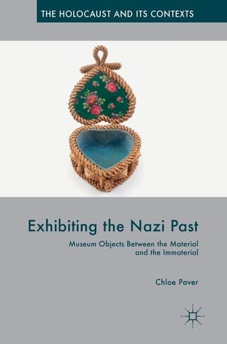 Exhibiting the Nazi Past Museum Objects Between the Material and the Immaterial