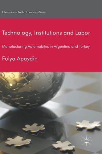 Technology, Institutions and Labor Manufacturing Automobiles in Argentina and Turkey