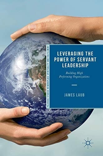 Leveraging the Power of Servant Leadership Building High Performing Organizations
