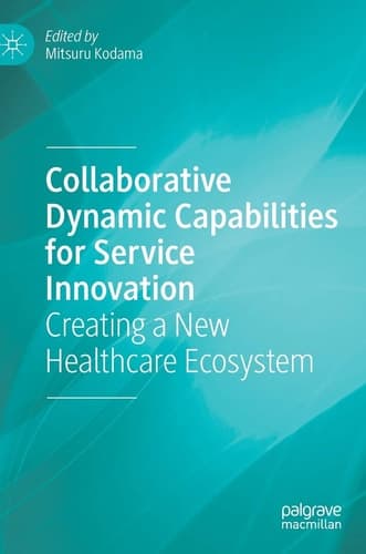 Collaborative Dynamic Capabilities for Service Innovation Creating a New Healthcare Ecosystem