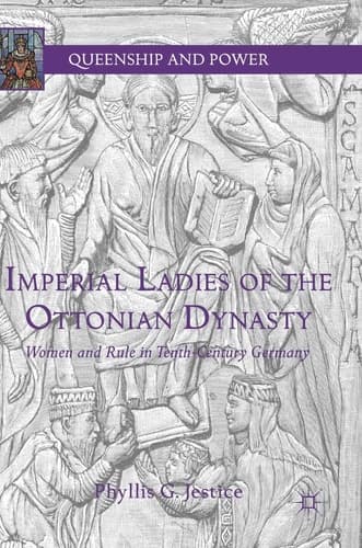Imperial Ladies of the Ottonian Dynasty Women and Rule in Tenth-Century Germany