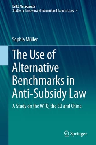 The Use of Alternative Benchmarks in Anti-Subsidy Law A Study on the WTO, the EU and China