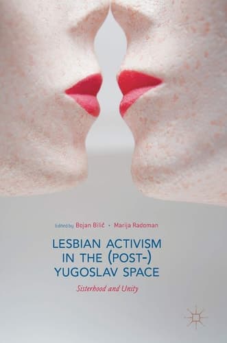 Lesbian Activism in the (Post-)Yugoslav Space Sisterhood and Unity