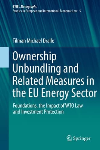 Ownership Unbundling and Related Measures in the EU Energy Sector Foundations, the Impact of WTO Law and Investment Protection