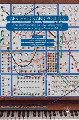 Aesthetics and Politics A Nordic Perspective on How Cultural Policy Negotiates the Agency of Music and Arts