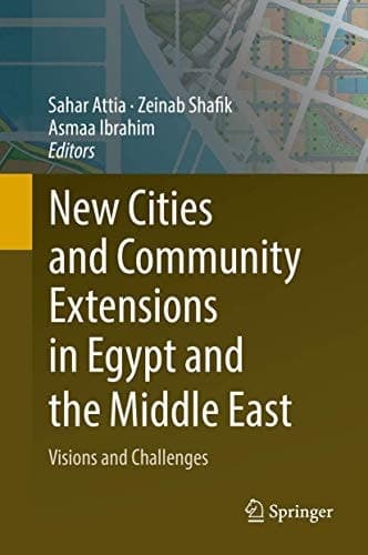 New Cities and Community Extensions in Egypt and the Middle East Visions and Challenges