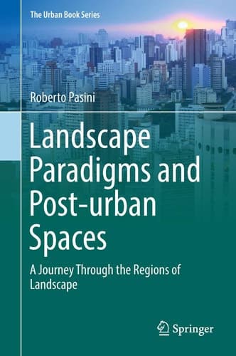Landscape Paradigms and Post-urban Spaces A Journey Through the Regions of Landscape