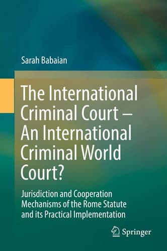 The International Criminal Court – An International Criminal World Court? Jurisdiction and Cooperation Mechanisms of the Rome Statute and its Practical Implementation